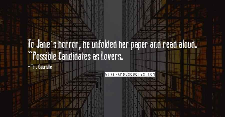 Tina Gabrielle Quotes: To Jane's horror, he unfolded her paper and read aloud. "Possible Candidates as Lovers.