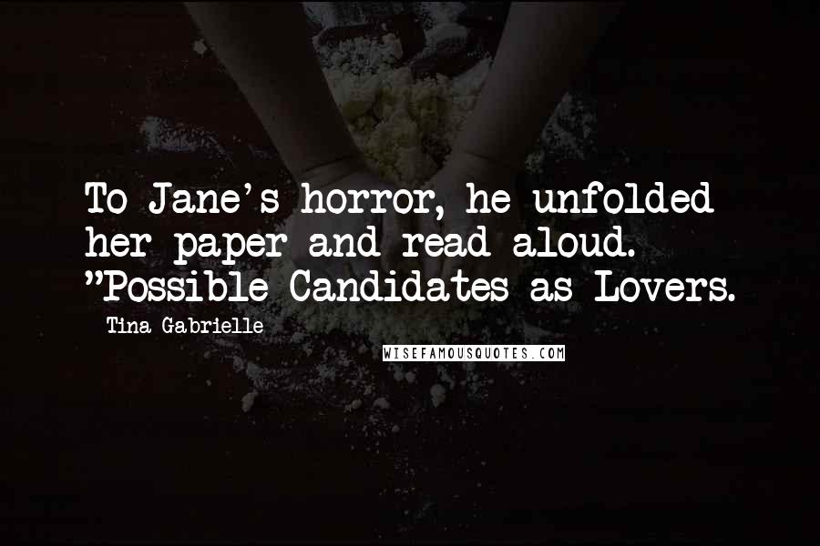 Tina Gabrielle Quotes: To Jane's horror, he unfolded her paper and read aloud. "Possible Candidates as Lovers.