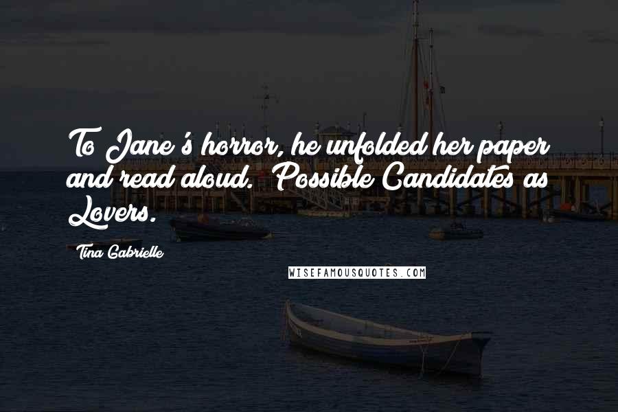 Tina Gabrielle Quotes: To Jane's horror, he unfolded her paper and read aloud. "Possible Candidates as Lovers.