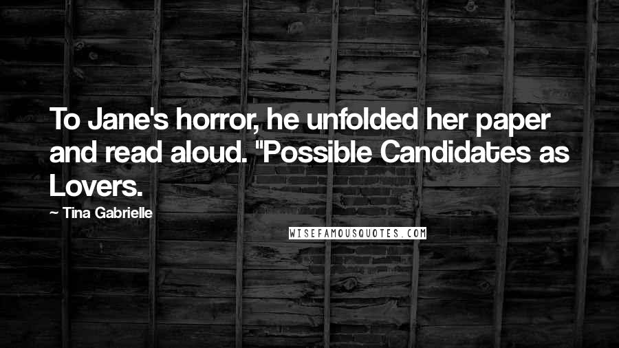 Tina Gabrielle Quotes: To Jane's horror, he unfolded her paper and read aloud. "Possible Candidates as Lovers.
