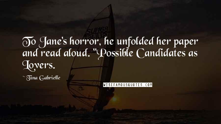 Tina Gabrielle Quotes: To Jane's horror, he unfolded her paper and read aloud. "Possible Candidates as Lovers.