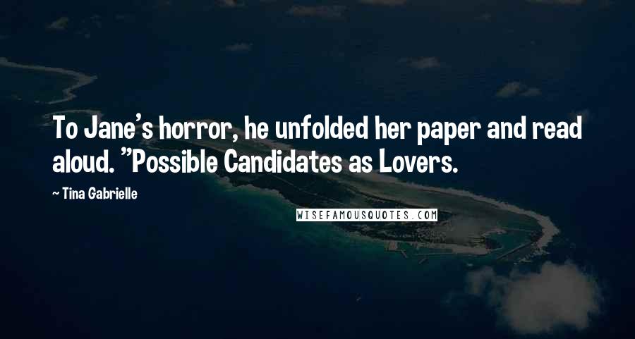 Tina Gabrielle Quotes: To Jane's horror, he unfolded her paper and read aloud. "Possible Candidates as Lovers.