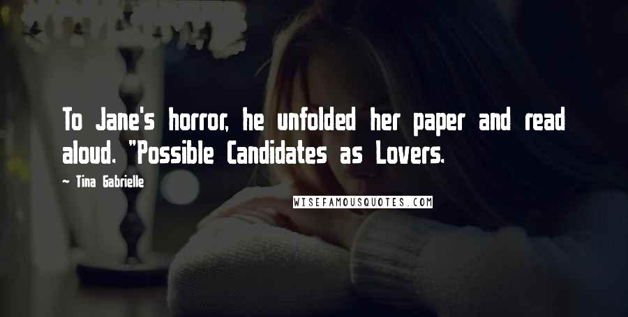 Tina Gabrielle Quotes: To Jane's horror, he unfolded her paper and read aloud. "Possible Candidates as Lovers.