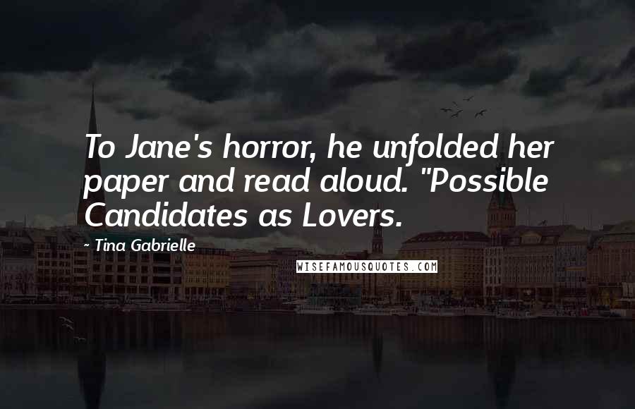 Tina Gabrielle Quotes: To Jane's horror, he unfolded her paper and read aloud. "Possible Candidates as Lovers.