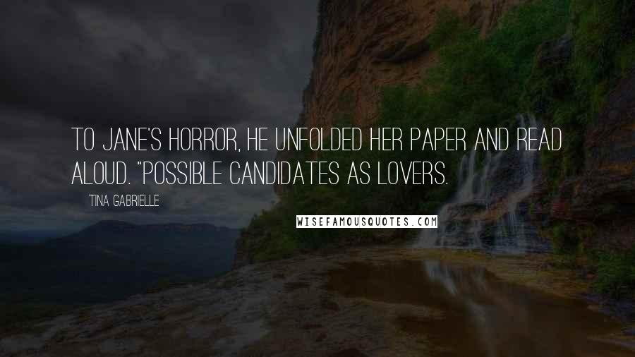 Tina Gabrielle Quotes: To Jane's horror, he unfolded her paper and read aloud. "Possible Candidates as Lovers.