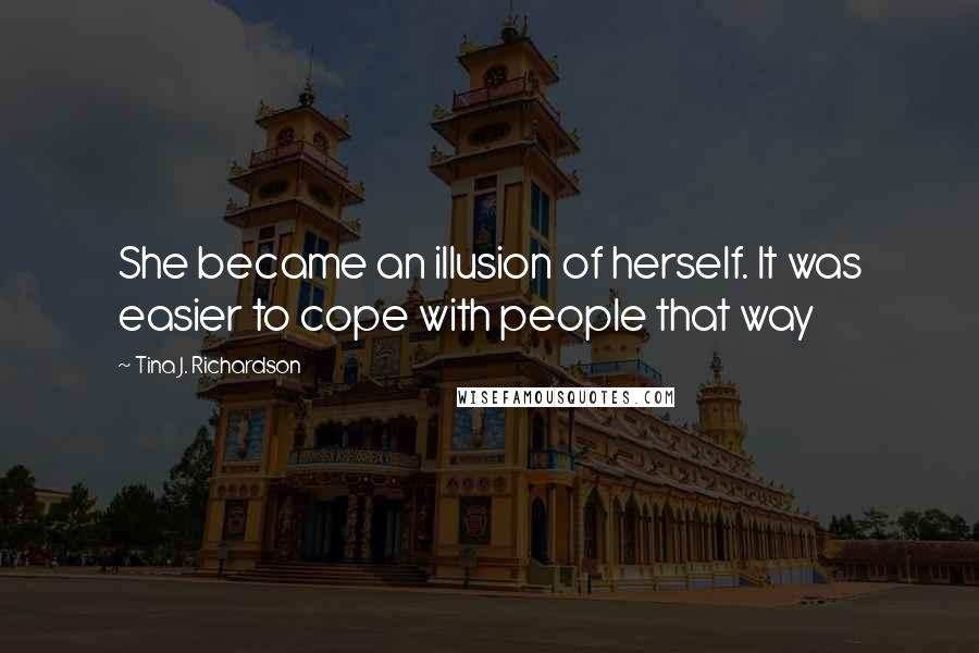 Tina J. Richardson Quotes: She became an illusion of herself. It was easier to cope with people that way