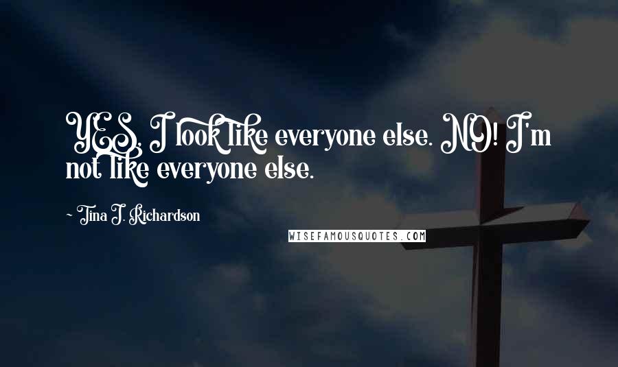 Tina J. Richardson Quotes: YES, I look like everyone else. NO! I'm not like everyone else.
