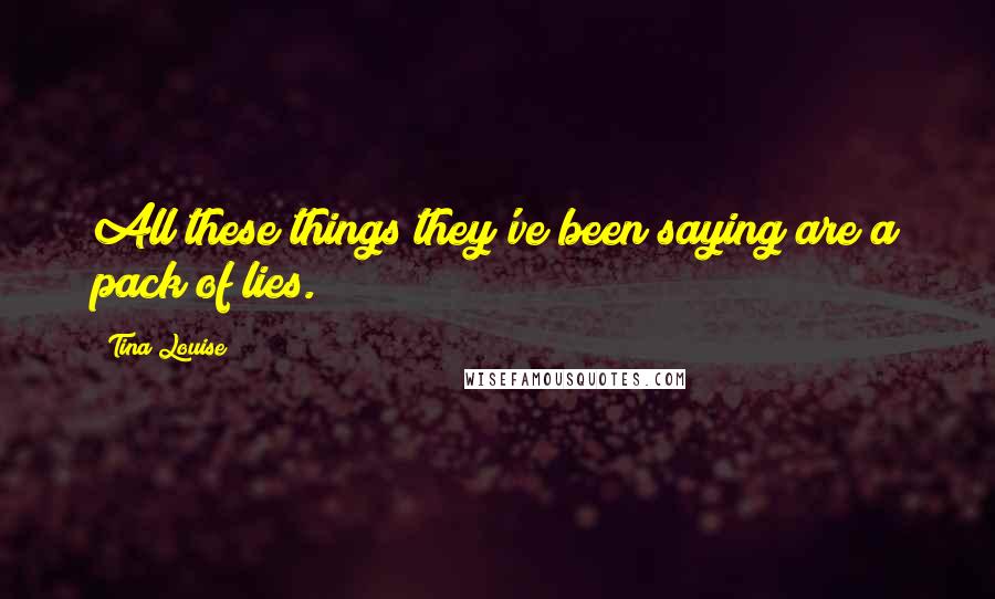 Tina Louise Quotes: All these things they've been saying are a pack of lies.