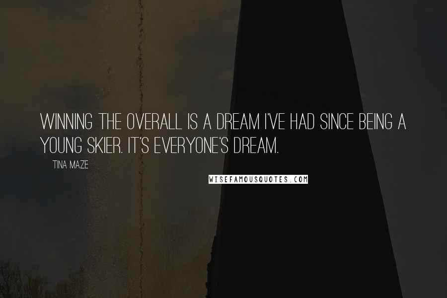 Tina Maze Quotes: Winning the overall is a dream I've had since being a young skier. It's everyone's dream.