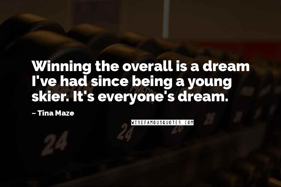 Tina Maze Quotes: Winning the overall is a dream I've had since being a young skier. It's everyone's dream.