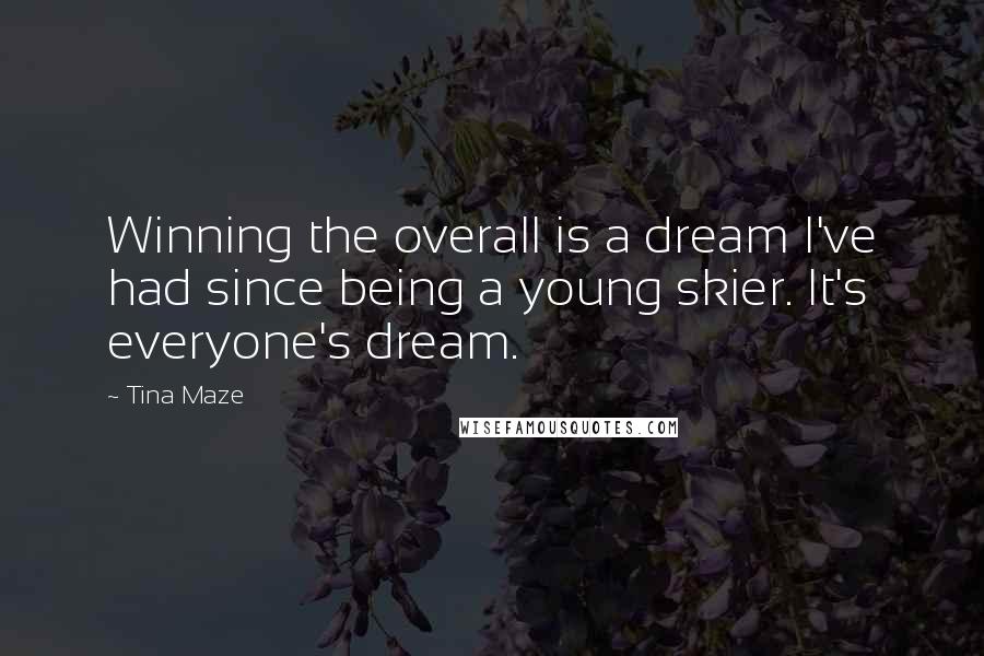 Tina Maze Quotes: Winning the overall is a dream I've had since being a young skier. It's everyone's dream.