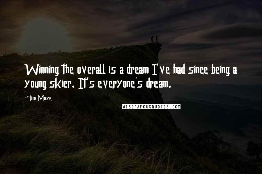 Tina Maze Quotes: Winning the overall is a dream I've had since being a young skier. It's everyone's dream.