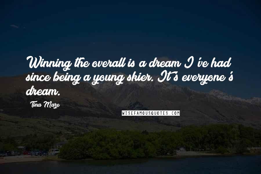 Tina Maze Quotes: Winning the overall is a dream I've had since being a young skier. It's everyone's dream.