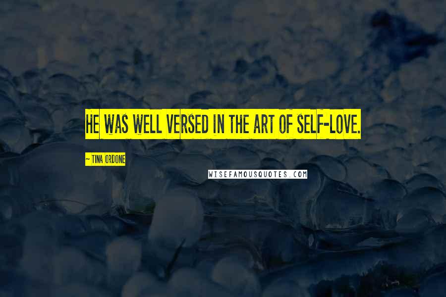 Tina Ordone Quotes: He was well versed in the art of self-love.