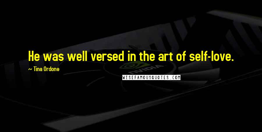 Tina Ordone Quotes: He was well versed in the art of self-love.