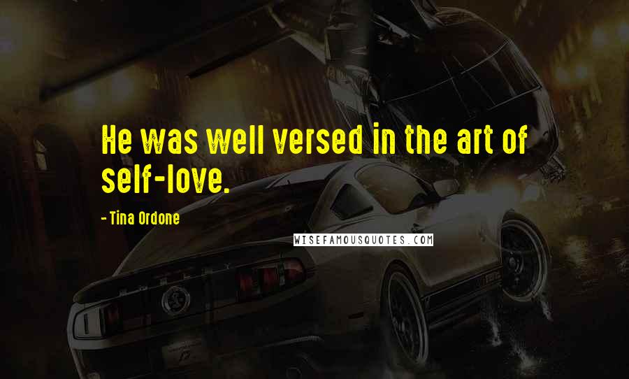 Tina Ordone Quotes: He was well versed in the art of self-love.