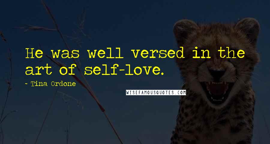 Tina Ordone Quotes: He was well versed in the art of self-love.