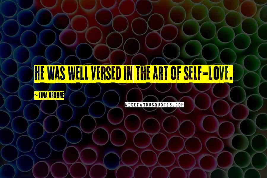 Tina Ordone Quotes: He was well versed in the art of self-love.