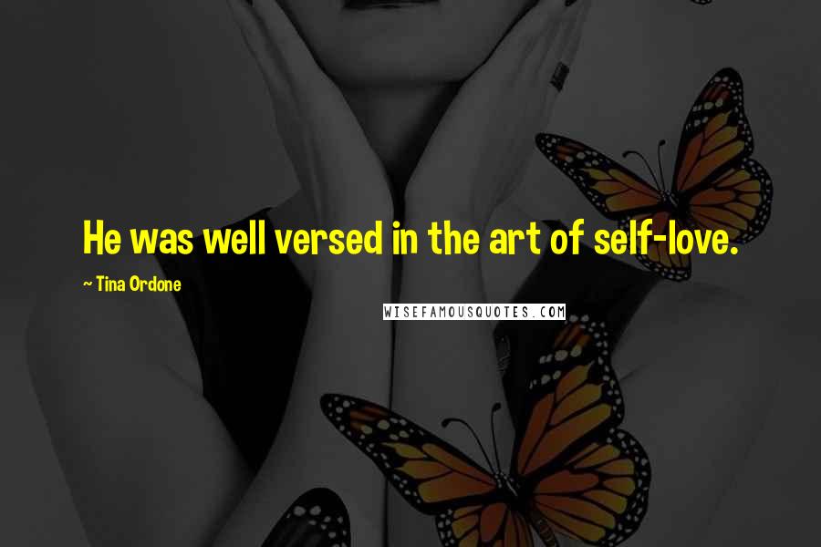 Tina Ordone Quotes: He was well versed in the art of self-love.