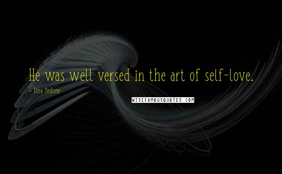 Tina Ordone Quotes: He was well versed in the art of self-love.