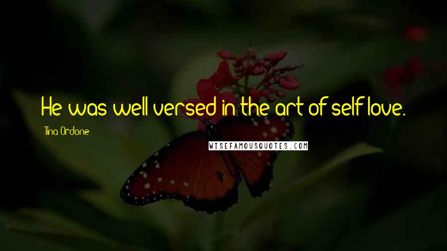 Tina Ordone Quotes: He was well versed in the art of self-love.