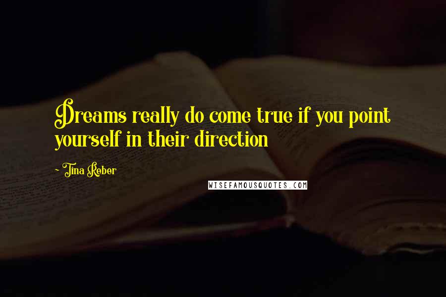 Tina Reber Quotes: Dreams really do come true if you point yourself in their direction