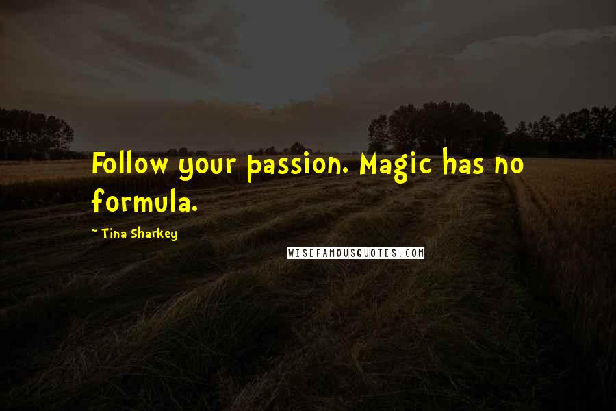 Tina Sharkey Quotes: Follow your passion. Magic has no formula.