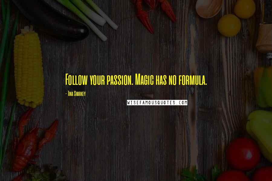 Tina Sharkey Quotes: Follow your passion. Magic has no formula.