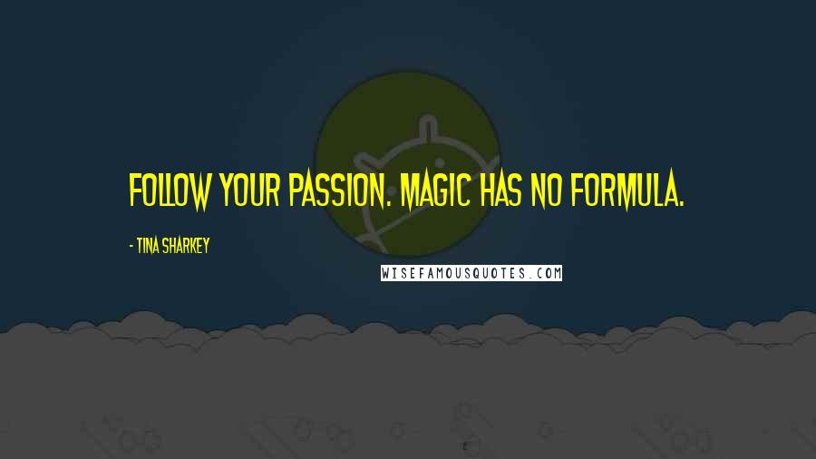 Tina Sharkey Quotes: Follow your passion. Magic has no formula.