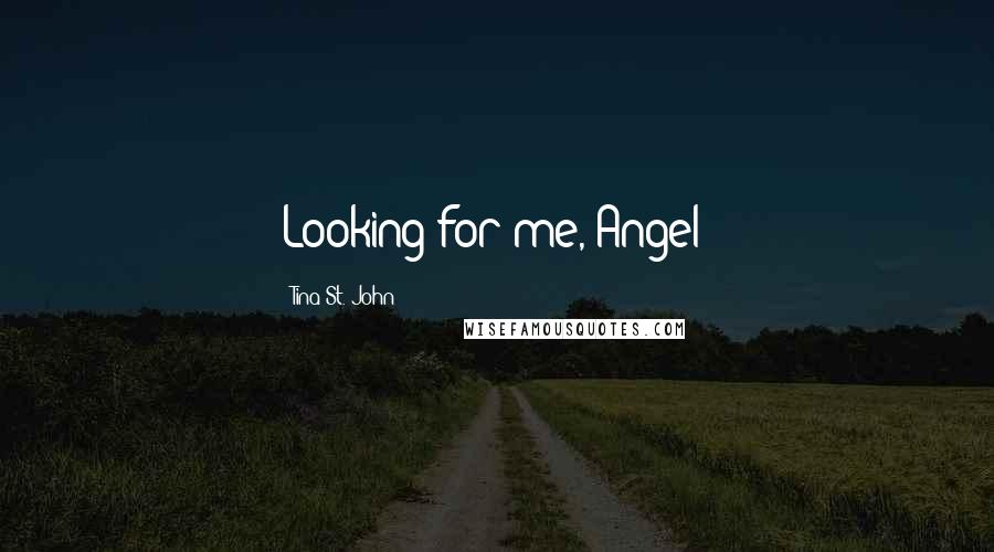 Tina St. John Quotes: Looking for me, Angel?