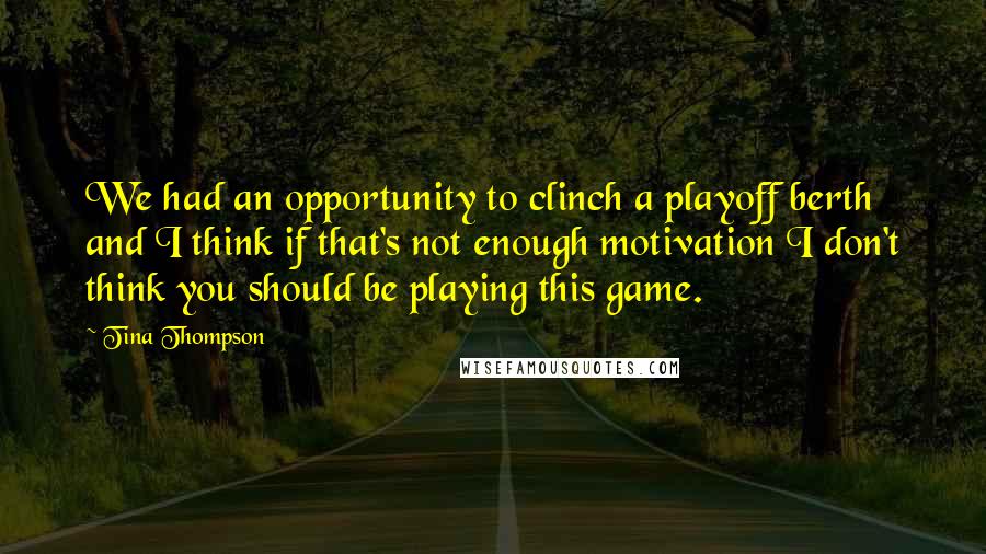 Tina Thompson Quotes: We had an opportunity to clinch a playoff berth and I think if that's not enough motivation I don't think you should be playing this game.