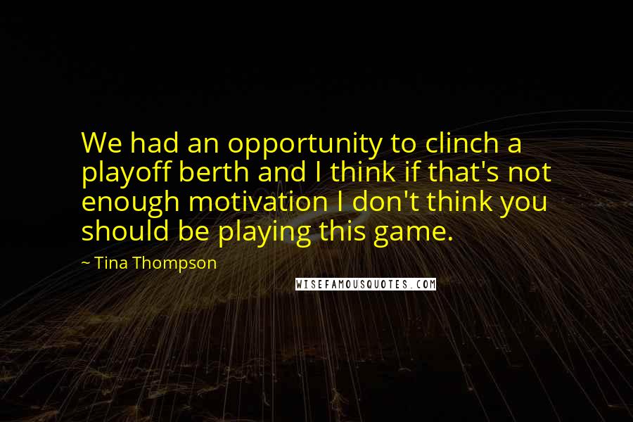 Tina Thompson Quotes: We had an opportunity to clinch a playoff berth and I think if that's not enough motivation I don't think you should be playing this game.