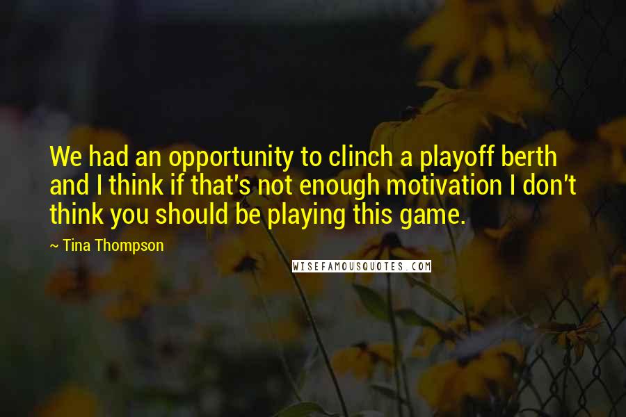 Tina Thompson Quotes: We had an opportunity to clinch a playoff berth and I think if that's not enough motivation I don't think you should be playing this game.