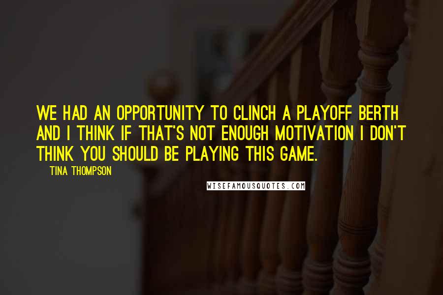 Tina Thompson Quotes: We had an opportunity to clinch a playoff berth and I think if that's not enough motivation I don't think you should be playing this game.