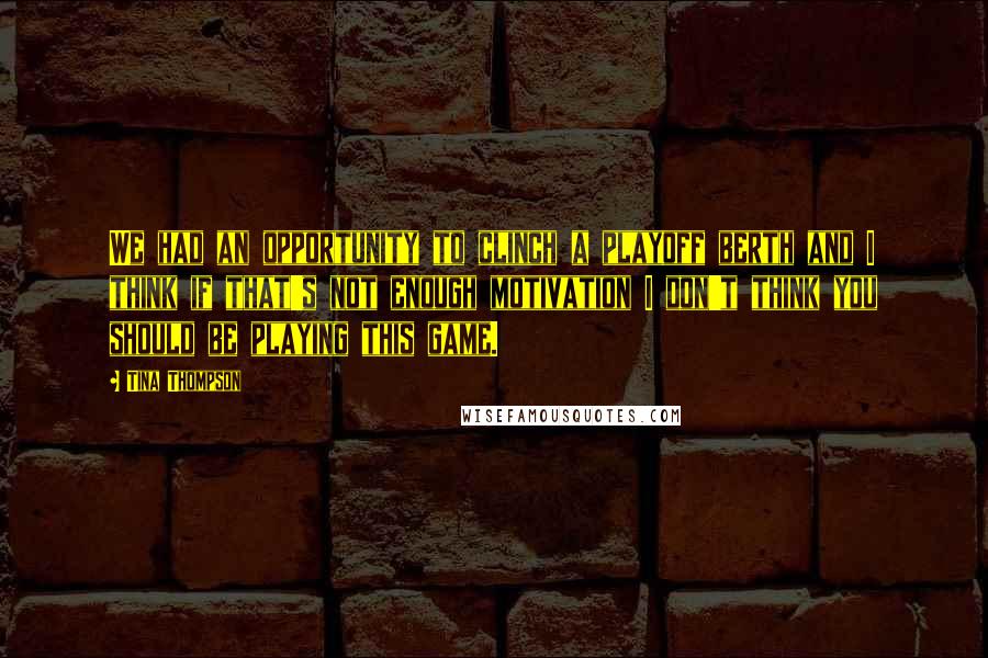 Tina Thompson Quotes: We had an opportunity to clinch a playoff berth and I think if that's not enough motivation I don't think you should be playing this game.