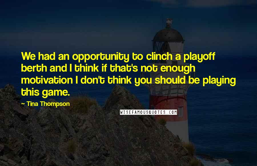 Tina Thompson Quotes: We had an opportunity to clinch a playoff berth and I think if that's not enough motivation I don't think you should be playing this game.