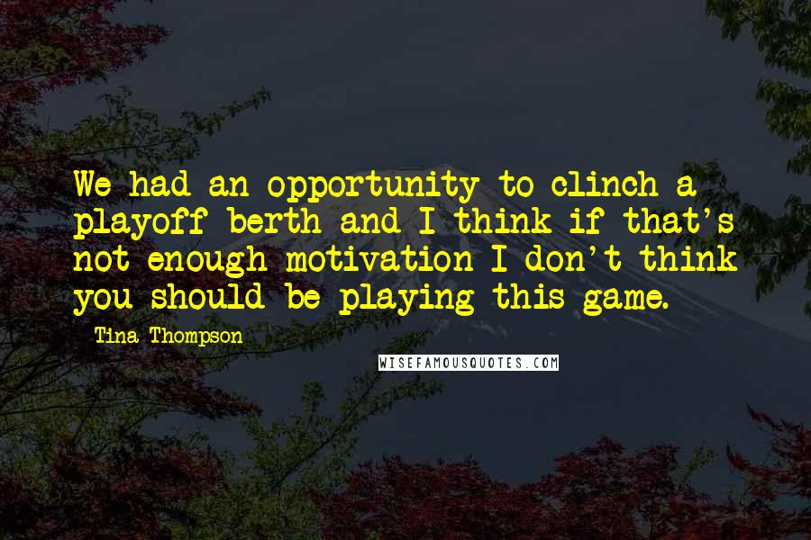 Tina Thompson Quotes: We had an opportunity to clinch a playoff berth and I think if that's not enough motivation I don't think you should be playing this game.