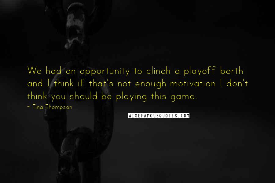 Tina Thompson Quotes: We had an opportunity to clinch a playoff berth and I think if that's not enough motivation I don't think you should be playing this game.