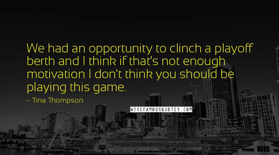 Tina Thompson Quotes: We had an opportunity to clinch a playoff berth and I think if that's not enough motivation I don't think you should be playing this game.