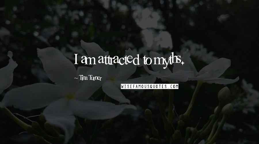 Tina Turner Quotes: I am attracted to myths.