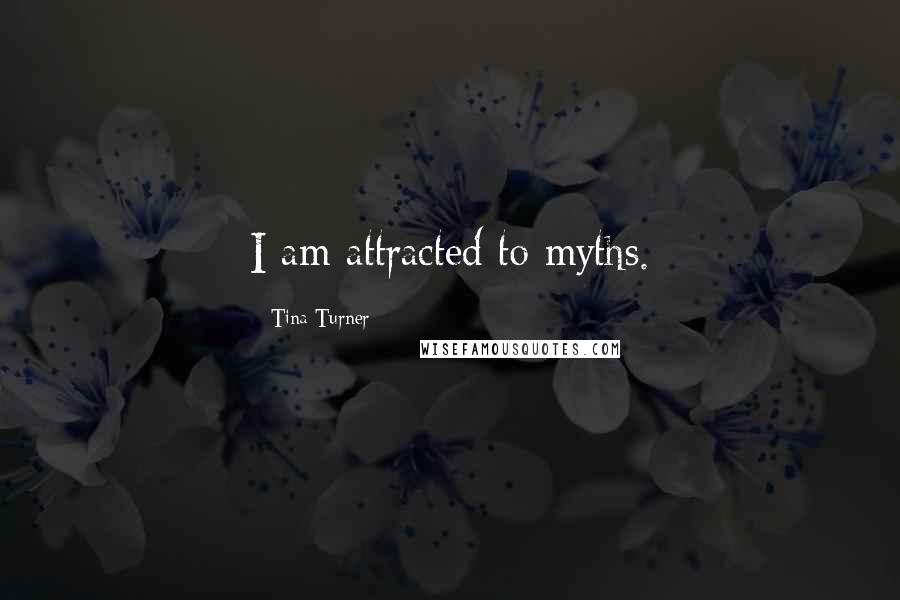 Tina Turner Quotes: I am attracted to myths.