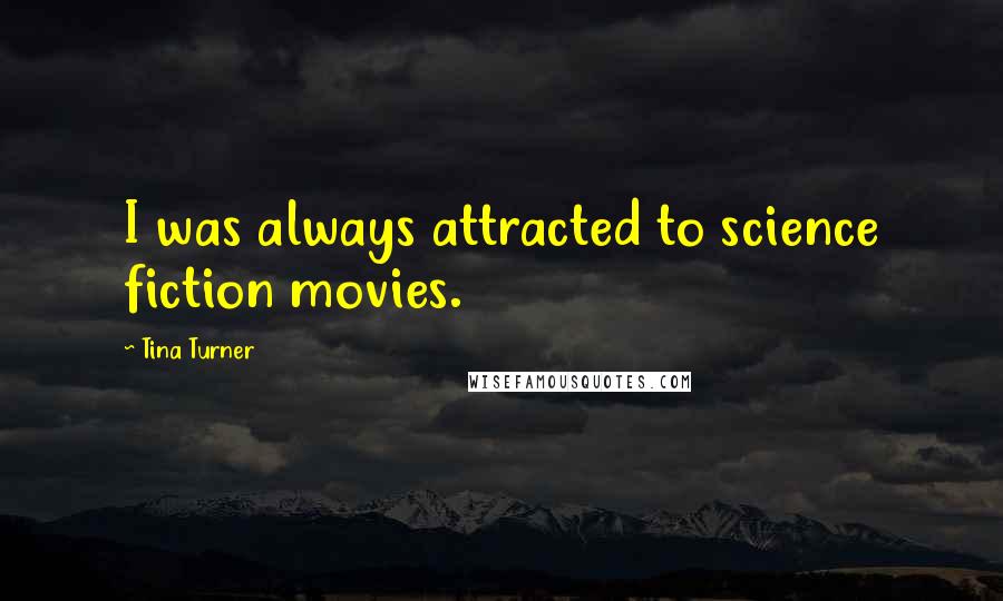 Tina Turner Quotes: I was always attracted to science fiction movies.