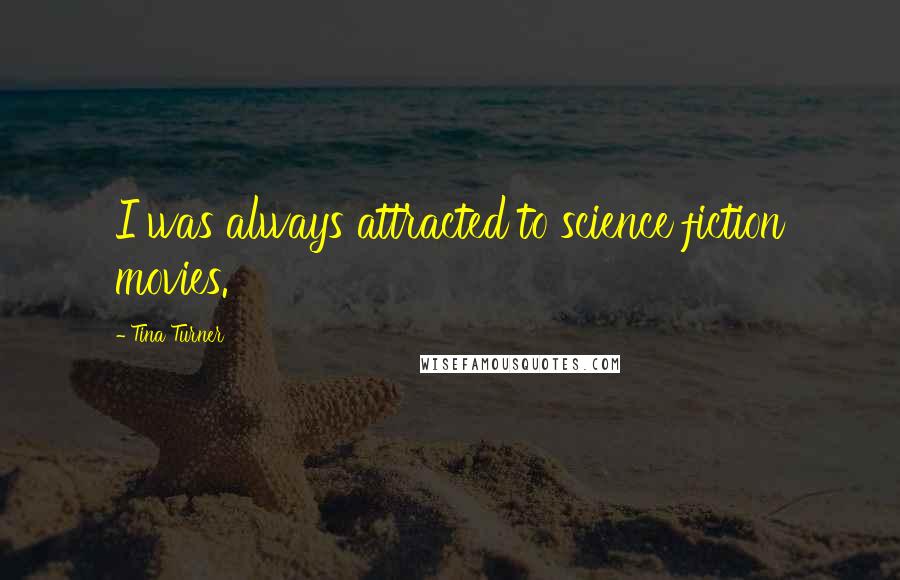 Tina Turner Quotes: I was always attracted to science fiction movies.