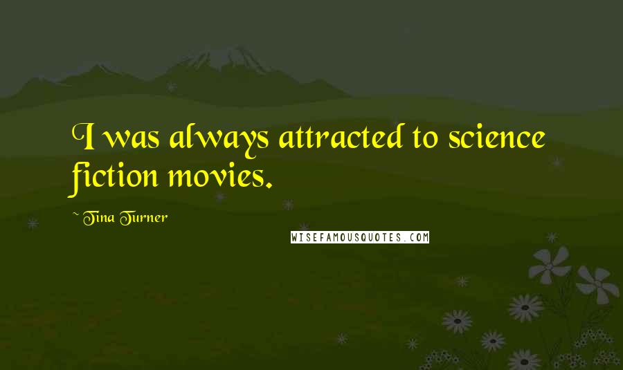 Tina Turner Quotes: I was always attracted to science fiction movies.