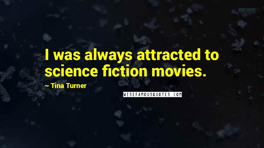 Tina Turner Quotes: I was always attracted to science fiction movies.