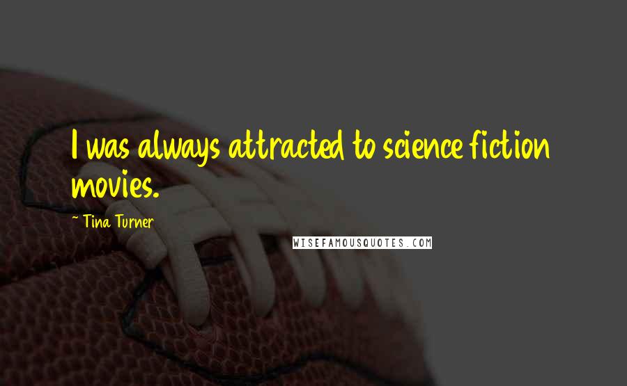 Tina Turner Quotes: I was always attracted to science fiction movies.