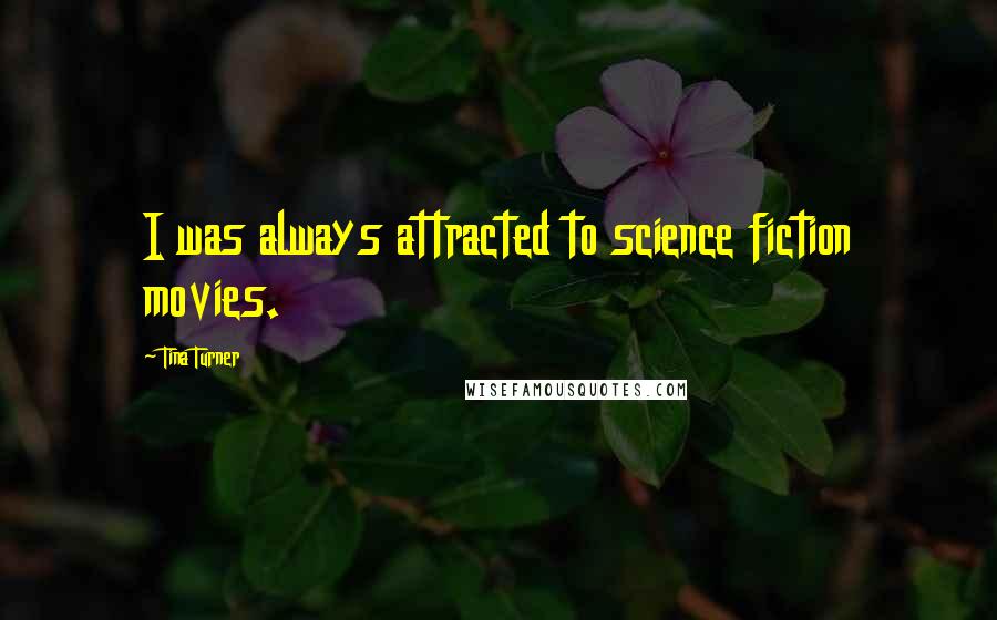 Tina Turner Quotes: I was always attracted to science fiction movies.