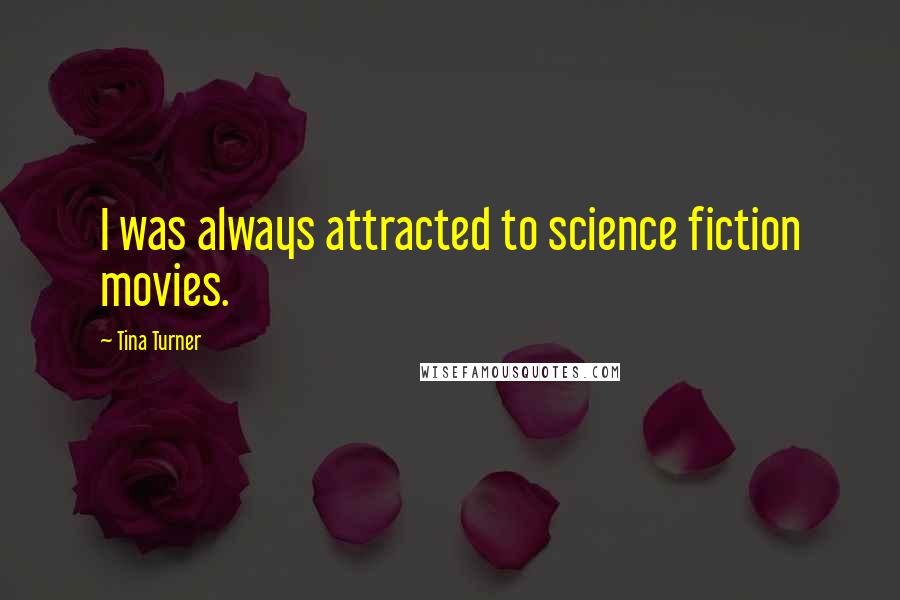 Tina Turner Quotes: I was always attracted to science fiction movies.