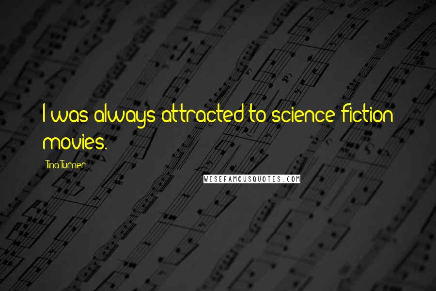 Tina Turner Quotes: I was always attracted to science fiction movies.