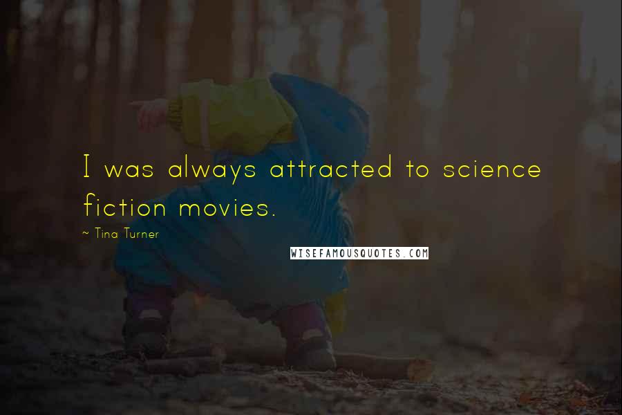 Tina Turner Quotes: I was always attracted to science fiction movies.